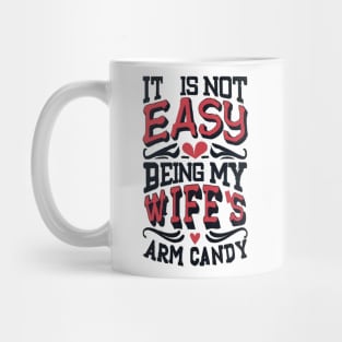 It Is Not Easy Being My Wife's Arm Candy Mug